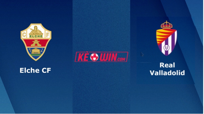 Elche vs Valladolid- Soi kèo bóng 22h15 11/03/2023 – VĐQG Tây Ban Nha